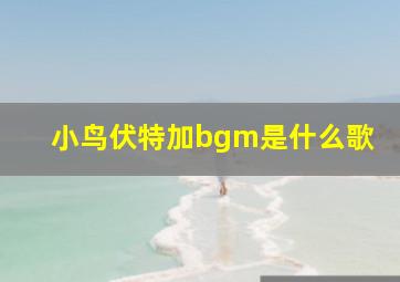 小鸟伏特加bgm是什么歌