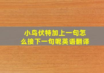 小鸟伏特加上一句怎么接下一句呢英语翻译