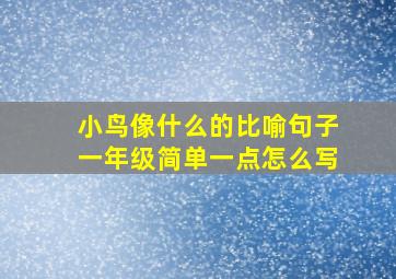 小鸟像什么的比喻句子一年级简单一点怎么写