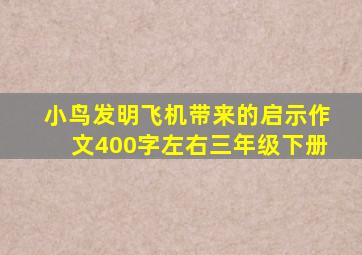 小鸟发明飞机带来的启示作文400字左右三年级下册