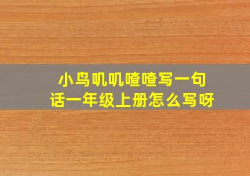 小鸟叽叽喳喳写一句话一年级上册怎么写呀