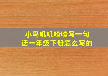 小鸟叽叽喳喳写一句话一年级下册怎么写的