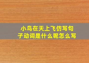 小鸟在天上飞仿写句子动词是什么呢怎么写