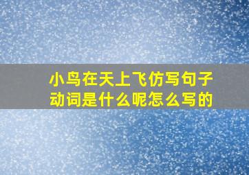 小鸟在天上飞仿写句子动词是什么呢怎么写的