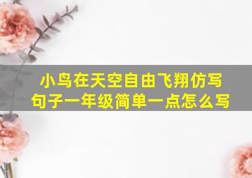 小鸟在天空自由飞翔仿写句子一年级简单一点怎么写