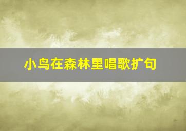 小鸟在森林里唱歌扩句