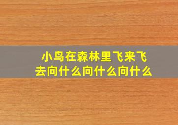 小鸟在森林里飞来飞去向什么向什么向什么