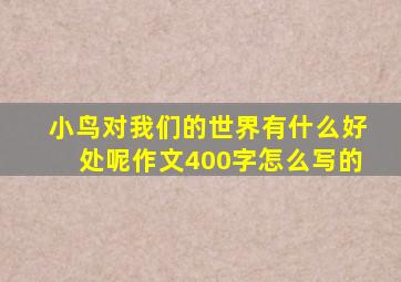 小鸟对我们的世界有什么好处呢作文400字怎么写的