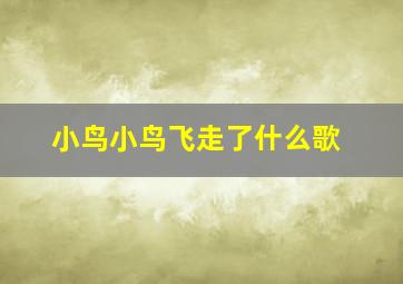 小鸟小鸟飞走了什么歌