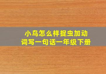 小鸟怎么样捉虫加动词写一句话一年级下册