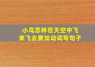 小鸟怎样在天空中飞来飞去要加动词写句子