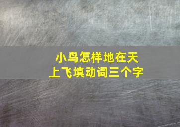 小鸟怎样地在天上飞填动词三个字