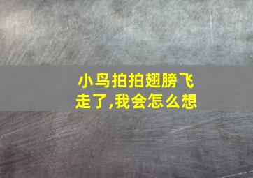 小鸟拍拍翅膀飞走了,我会怎么想