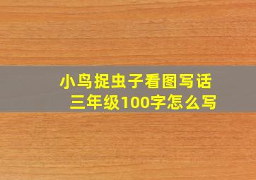 小鸟捉虫子看图写话三年级100字怎么写