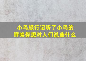 小鸟旅行记听了小鸟的呼唤你想对人们说些什么