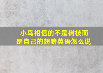 小鸟相信的不是树枝而是自己的翅膀英语怎么说