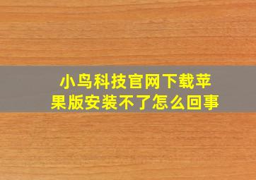 小鸟科技官网下载苹果版安装不了怎么回事