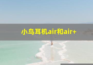 小鸟耳机air和air+