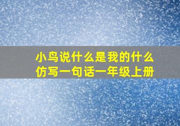 小鸟说什么是我的什么仿写一句话一年级上册