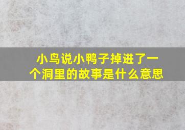 小鸟说小鸭子掉进了一个洞里的故事是什么意思