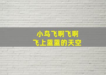 小鸟飞啊飞啊飞上蓝蓝的天空