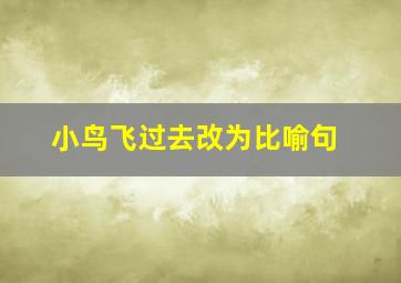 小鸟飞过去改为比喻句