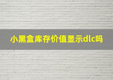 小黑盒库存价值显示dlc吗