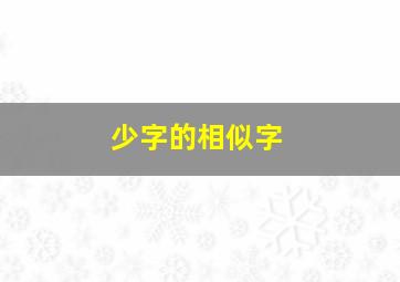 少字的相似字