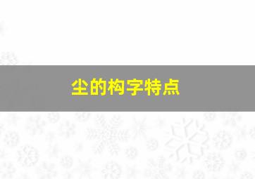 尘的构字特点