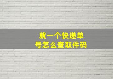 就一个快递单号怎么查取件码