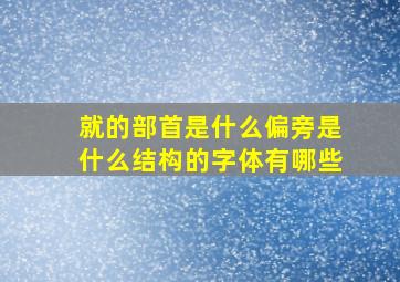 就的部首是什么偏旁是什么结构的字体有哪些