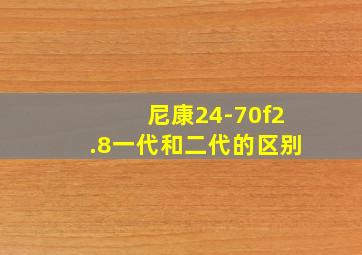 尼康24-70f2.8一代和二代的区别