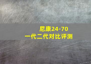 尼康24-70一代二代对比评测