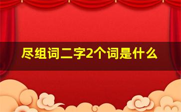 尽组词二字2个词是什么