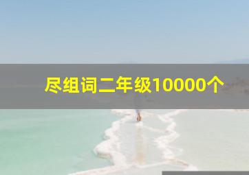 尽组词二年级10000个