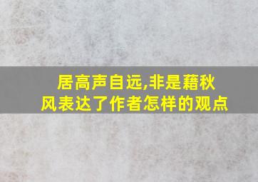 居高声自远,非是藉秋风表达了作者怎样的观点