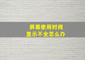 屏幕使用时间显示不全怎么办