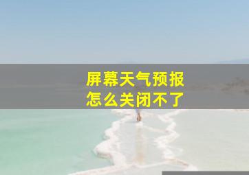 屏幕天气预报怎么关闭不了