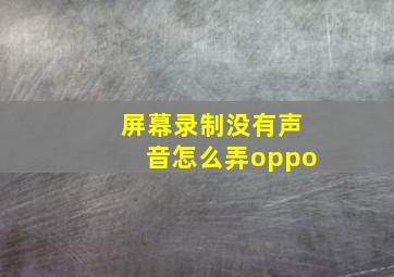 屏幕录制没有声音怎么弄oppo