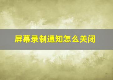 屏幕录制通知怎么关闭