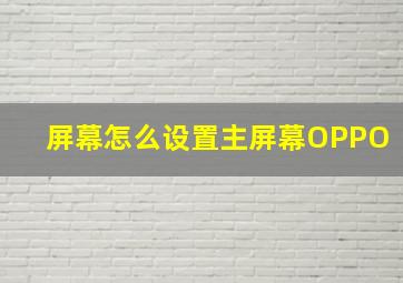 屏幕怎么设置主屏幕OPPO