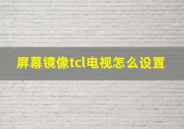 屏幕镜像tcl电视怎么设置