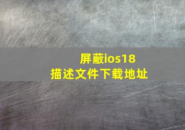 屏蔽ios18描述文件下载地址