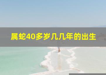 属蛇40多岁几几年的出生