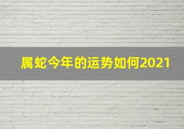 属蛇今年的运势如何2021