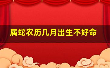 属蛇农历几月出生不好命