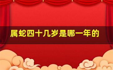 属蛇四十几岁是哪一年的