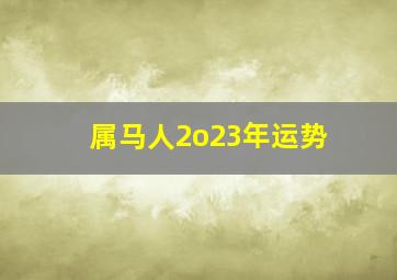 属马人2o23年运势