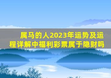 属马的人2023年运势及运程详解中福利彩票属于隐财吗