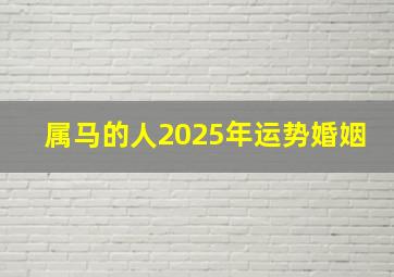 属马的人2025年运势婚姻